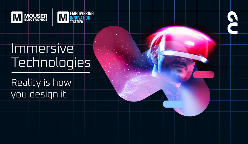 Mouser Electronics esplora le tecnologie immersive nella seconda puntata dell’edizione 2022 di Empowering Innovation Together